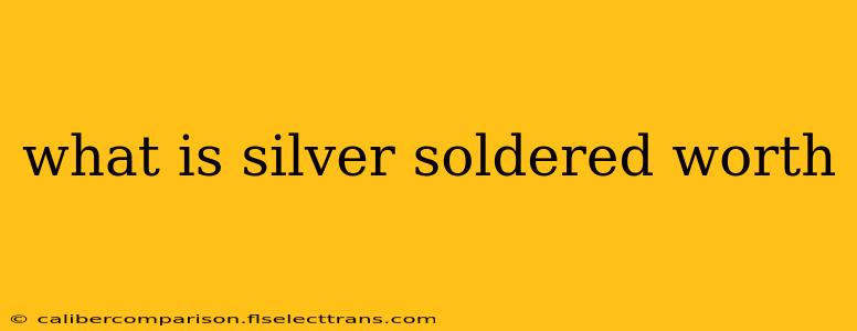 what is silver soldered worth