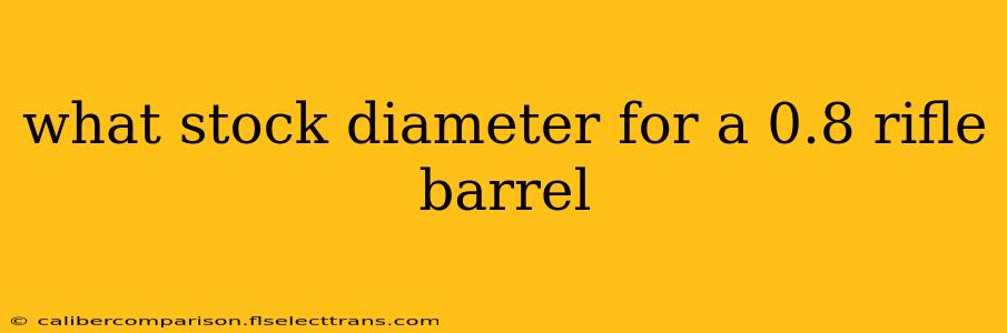 what stock diameter for a 0.8 rifle barrel