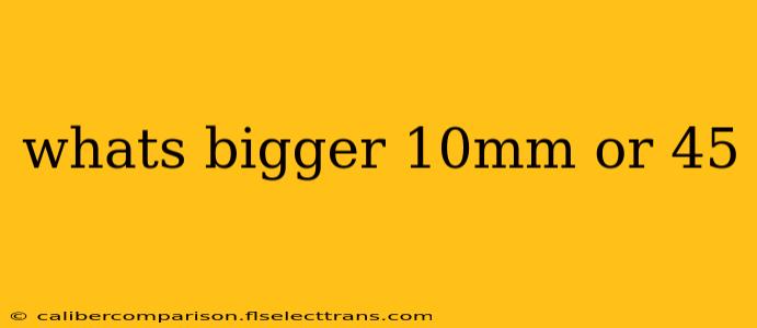 whats bigger 10mm or 45