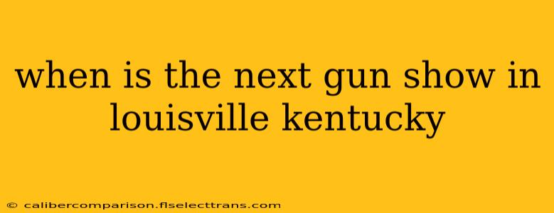 when is the next gun show in louisville kentucky