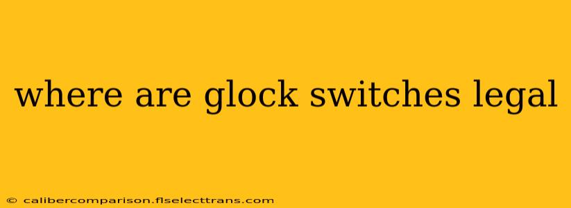 where are glock switches legal