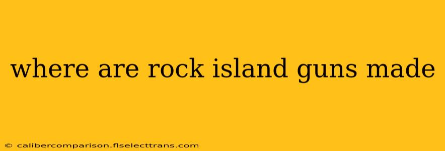 where are rock island guns made