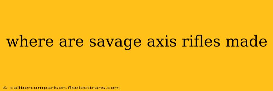 where are savage axis rifles made