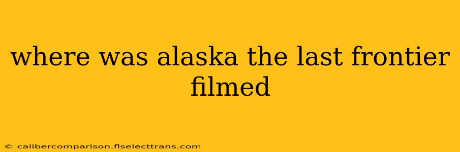 where was alaska the last frontier filmed