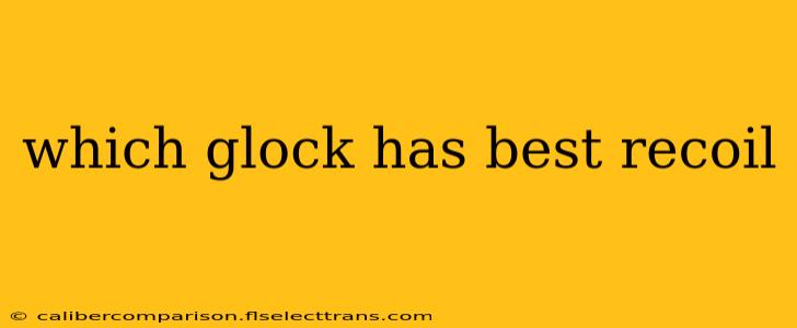 which glock has best recoil