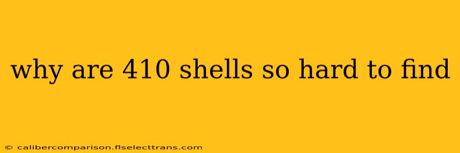 why are 410 shells so hard to find