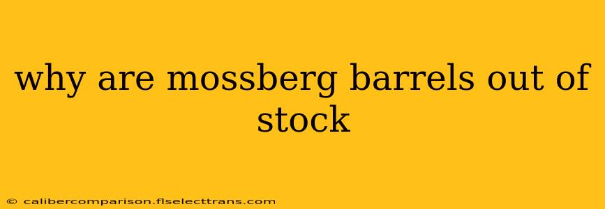 why are mossberg barrels out of stock