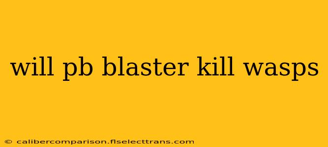 will pb blaster kill wasps